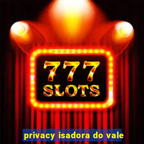 privacy isadora do vale